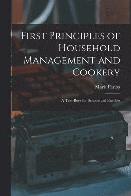 Maria Parloa - First Principles of Household Management and Cookery, Häftad