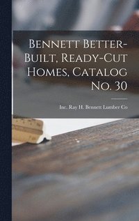 bokomslag Bennett Better-built, Ready-cut Homes, Catalog No. 30