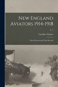 bokomslag New England Aviators 1914-1918; Their Portraits and Their Records; v. 1