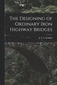 bokomslag The Designing of Ordinary Iron Highway Bridges [microform]