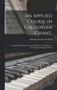 bokomslag An Applied Course in Gregorian Chant.: Translated and Edited From the Official Course Syllabus of the Gregorian Institute of Paris