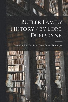 bokomslag Butler Family History / by Lord Dunboyne.