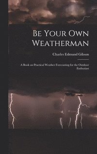 bokomslag Be Your Own Weatherman; a Book on Practical Weather Forecasting for the Outdoor Enthusiast