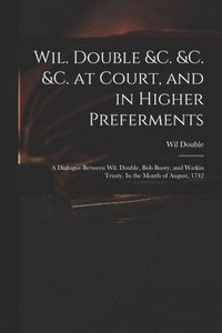 bokomslag Wil. Double &c. &c. &c. at Court, and in Higher Preferments