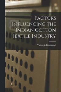 bokomslag Factors Influencing the Indian Cotton Textile Industry