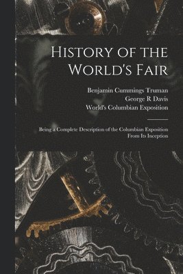 Benjamin Cummings 1835-1916 Truman, George R Davis, George R. Davis, Benjamin Cummings Truman, World's Columbian Exposition (1893 - History of the World's Fair, Häftad