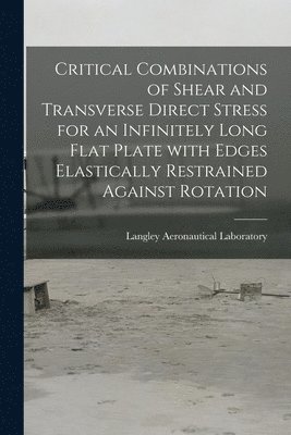 Critical Combinations of Shear and Transverse Direct Stress for an Infinitely Long Flat Plate With Edges Elastically Restrained Against Rotation 1