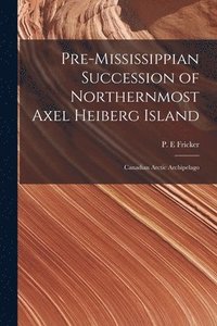 bokomslag Pre-Mississippian Succession of Northernmost Axel Heiberg Island: Canadian Arctic Archipelago