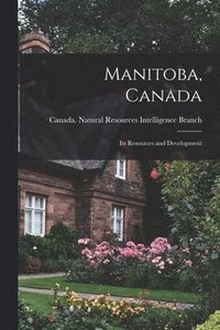 bokomslag Manitoba, Canada: Its Resources and Development