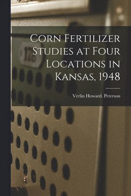 Corn Fertilizer Studies at Four Locations in Kansas, 1948 1