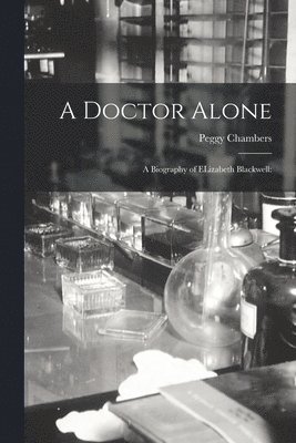 A Doctor Alone; a Biography of ELizabeth Blackwell 1