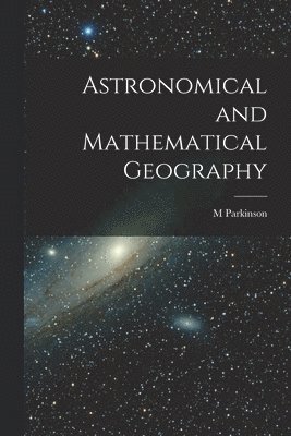 bokomslag Astronomical and Mathematical Geography [microform]