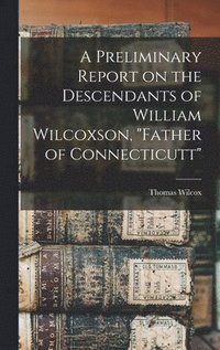 bokomslag A Preliminary Report on the Descendants of William Wilcoxson, 'Father of Connecticutt'
