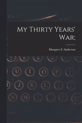 Margaret C. Anderson, Margaret C Anderson - My Thirty Years' War;, Häftad