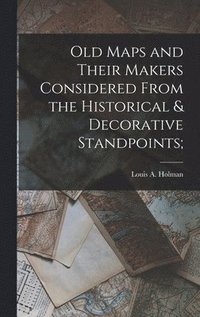 bokomslag Old Maps and Their Makers Considered From the Historical & Decorative Standpoints;