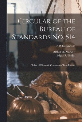 Circular of the Bureau of Standards No. 514: Table of Dielectric Constants of Pure Liquids; NBS Circular 514 1