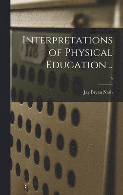 bokomslag Interpretations of Physical Education ..; 5
