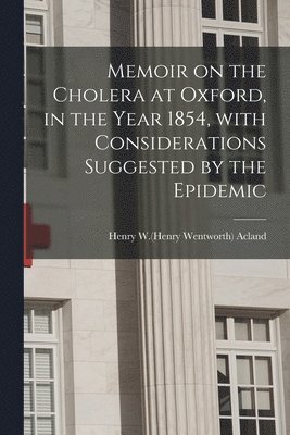 bokomslag Memoir on the Cholera at Oxford, in the Year 1854, With Considerations Suggested by the Epidemic