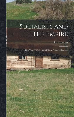 bokomslag Socialists and the Empire: Five Years' Work of TheFabian Colonial Bureau