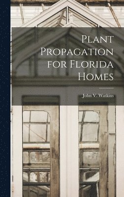 bokomslag Plant Propagation for Florida Homes