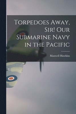 bokomslag Torpedoes Away, Sir! Our Submarine Navy in the Pacific