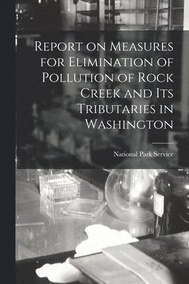 Report on Measures for Elimination of Pollution of Rock Creek and Its Tributaries in Washington 1