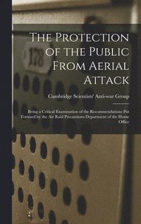 bokomslag The Protection of the Public From Aerial Attack; Being a Critical Examination of the Recommendations Put Forward by the Air Raid Precautions Departmen
