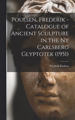 bokomslag Poulsen, Frederik - Catalogue of Ancient Sculpture in the Ny Carlsberg Glyptotek (1951)