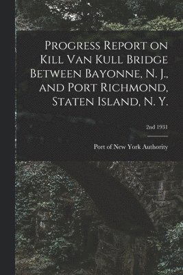 bokomslag Progress Report on Kill Van Kull Bridge Between Bayonne, N. J., and Port Richmond, Staten Island, N. Y.; 2nd 1931