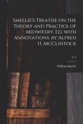bokomslag Smellie's Treatise on the Theory and Practice of Midwifery. Ed. With Annotations, by Alfred H. McClintock; v. 2