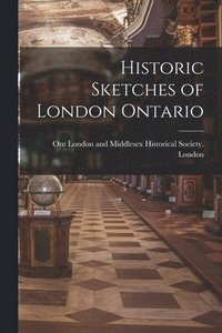 bokomslag Historic Sketches of London Ontario