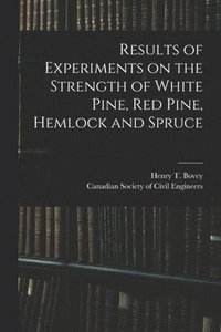 bokomslag Results of Experiments on the Strength of White Pine, Red Pine, Hemlock and Spruce [microform]