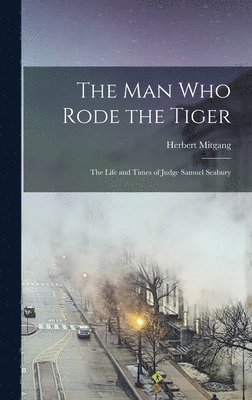 Herbert Mitgang - The Man Who Rode the Tiger; the Life and Times of Judge Samuel Seabury, Inbunden