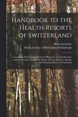 Hans Loetscher, Royal College of Physicians of Edinbu - Handbook to the Health Resorts of Switzerland, Häftad