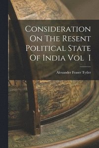 bokomslag Consideration On The Resent Political State Of India Vol I