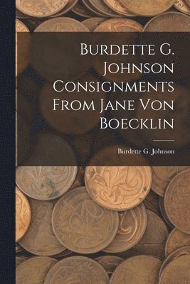 Burdette G. Johnson Consignments From Jane Von Boecklin 1