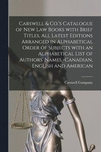 bokomslag Carswell & Co.'s Catalogue of New Law Books With Brief Titles, All Latest Editions Arranged in Alphabetical Order of Subjects With an Alphabetical List of Authors' Names -Canadian, English and