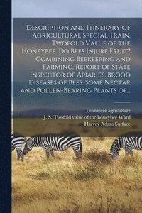 bokomslag Description and Itinerary of Agricultural Special Train. Twofold Value of the Honeybee. Do Bees Injure Fruit? Combining Beekeeping and Farming. Report of State Inspector of Apiaries. Brood Diseases...