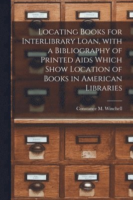 Locating Books for Interlibrary Loan, With a Bibliography of Printed Aids Which Show Location of Books in American Libraries 1