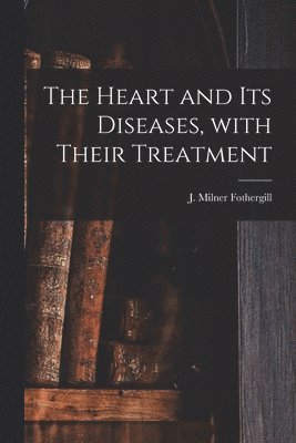 bokomslag Heart and Its Diseases, With Their Treatment