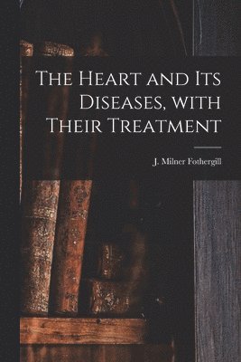 The Heart and Its Diseases, With Their Treatment 1