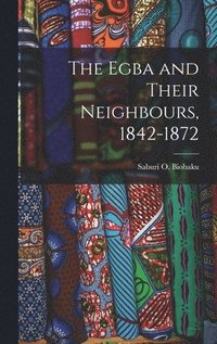 bokomslag The Egba and Their Neighbours, 1842-1872