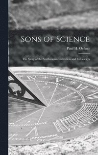 bokomslag Sons of Science: the Story of the Smithsonian Institution and Its Leaders