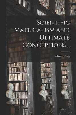 bokomslag Scientific Materialism and Ultimate Conceptions [microform] ..