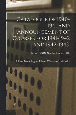 bokomslag Catalogue of 1940-1941 and Announcement of Courses for 1941-1942 and 1942-1943.; Series XXXIX. Number 2. April, 1941.