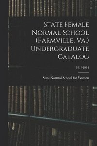 bokomslag State Female Normal School (Farmville, Va.) Undergraduate Catalog; 1913-1914