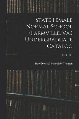 State Female Normal School (Farmville, Va.) Undergraduate Catalog; 1913-1914 1