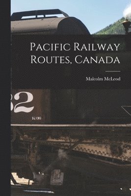 Pacific Railway Routes, Canada [microform] 1