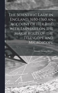 bokomslag The Scientific Lady in England, 1650-1760 an Account of Her Rise, With Emphasis on the Major Roles of the Telescope and Microscope