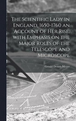 The Scientific Lady in England, 1650-1760 an Account of Her Rise, With Emphasis on the Major Roles of the Telescope and Microscope 1